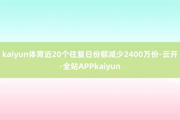 kaiyun体育近20个往复日份额减少2400万份-云开·全站APPkaiyun
