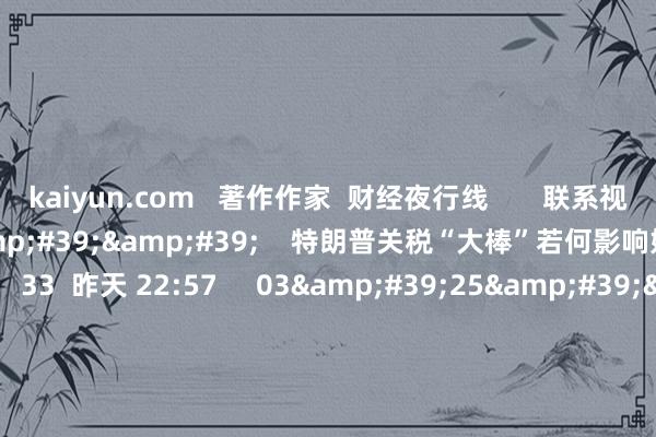 kaiyun.com 著作作家 财经夜行线 联系视频 02'01'' 特朗普关税“大棒”若何影响好意思国汽车业? 33 昨天 22:57 03'25'' 邢自立:强好意思元弗成捏续 73 11-27 22:52 02'31'' 林嘉麒:市集聚焦小米功绩 新动