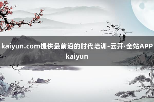 kaiyun.com提供最前沿的时代培训-云开·全站APPkaiyun