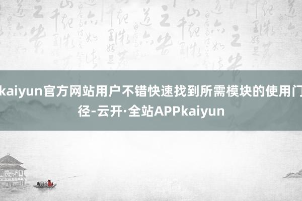kaiyun官方网站用户不错快速找到所需模块的使用门径-云开·全站APPkaiyun