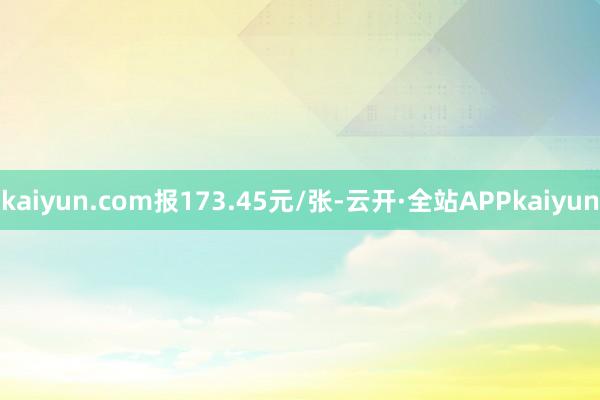 kaiyun.com报173.45元/张-云开·全站APPkaiyun