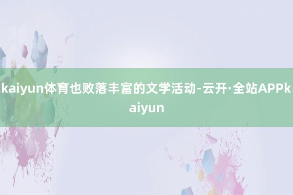 kaiyun体育也败落丰富的文学活动-云开·全站APPkaiyun