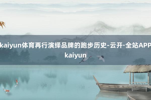 kaiyun体育再行演绎品牌的跑步历史-云开·全站APPkaiyun