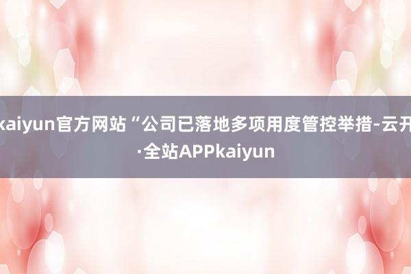 kaiyun官方网站“公司已落地多项用度管控举措-云开·全站APPkaiyun