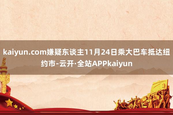 kaiyun.com嫌疑东谈主11月24日乘大巴车抵达纽约市-云开·全站APPkaiyun