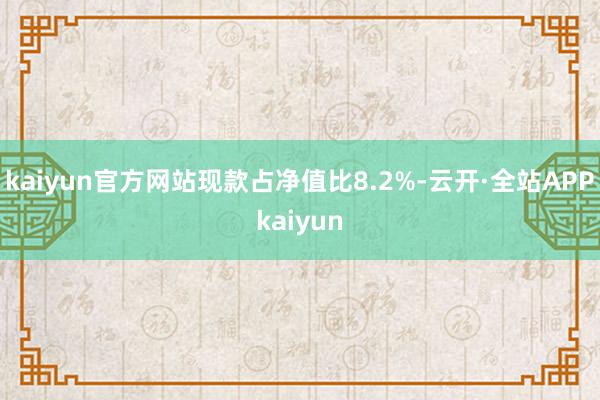 kaiyun官方网站现款占净值比8.2%-云开·全站APPkaiyun