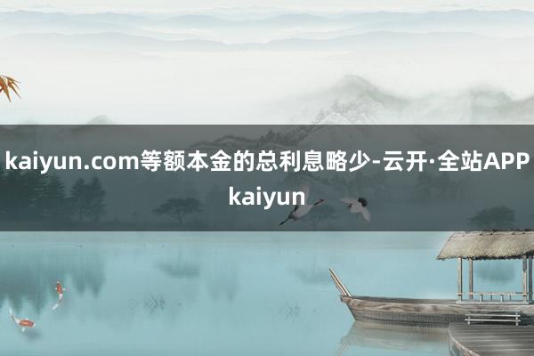 kaiyun.com等额本金的总利息略少-云开·全站APPkaiyun